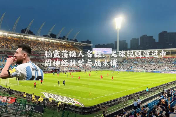 脑震荡换人名额：足球规则演进中的神经科学与战术博弈