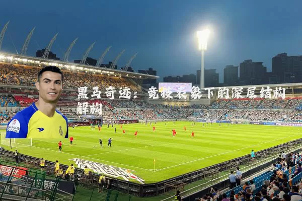 黑马奇迹：竞技表象下的深层结构解构