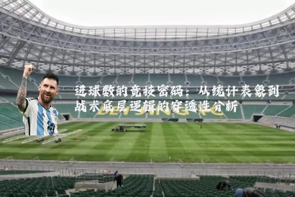 进球数的竞技密码：从统计表象到战术底层逻辑的穿透性分析